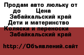 Продам авто-люльку от 0 до 1,5 › Цена ­ 1 500 - Забайкальский край Дети и материнство » Коляски и переноски   . Забайкальский край